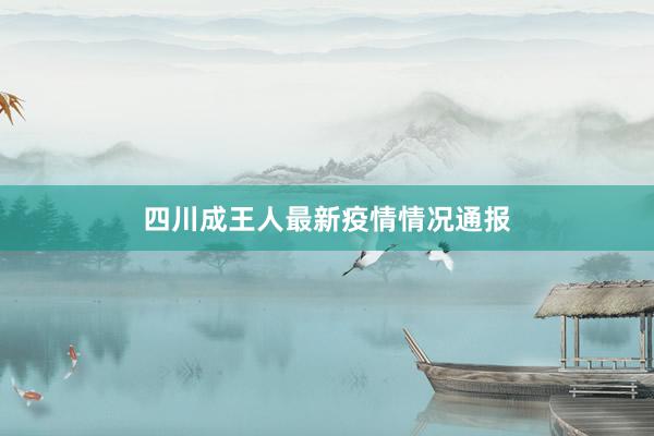 四川成王人最新疫情情况通报
