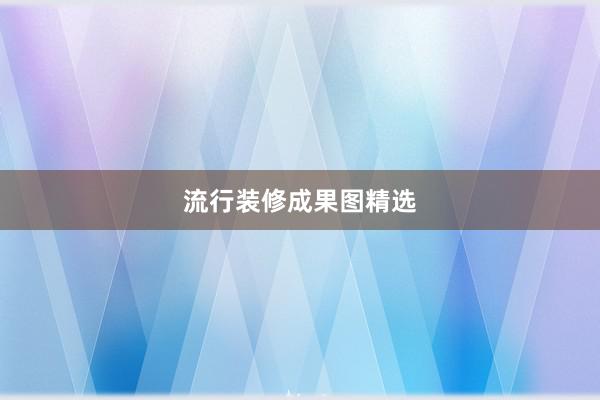 流行装修成果图精选